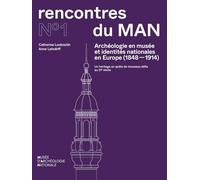 Archéologie En Musée Et Identités Nationales En Europe, 1848-1914: Un Héritage En Quête De Nouveaux Défis Au 21e Siècle