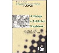 Archéologie Et Architecture Hospitalières De L'antiquité Tardive À L'aube Des Temps Modernes