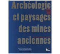 Archéologie Et Paysages Des Mines Anciennes - De La Fouille Au Musée