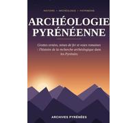 Archéologie pyrénéenne: Grottes ornées, mines de fer et voies romaines : l'histoire de la recherche archéologique dans les Pyrénées