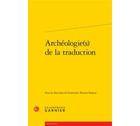 Archéologie(s) de la traduction - Florence Lautel-Ribstein - Classiques Garnier - broché - Essai