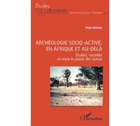 Archéologie socio-active, en Afrique et au-delà Étudier, raconter et vivre le passé des autres - Alain Marliac - L'harmattan - broché - Etude