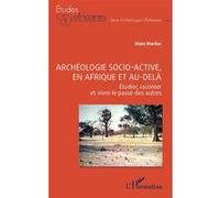 Archéologie socio-active, en Afrique et au-delà Étudier, raconter et vivre le passé des autres - Alain Marliac - L'harmattan - broché - Etude