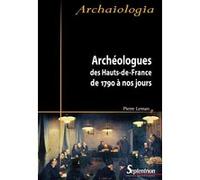 Archéologues des Hauts-de-France: De 1790 à nos jours