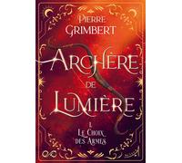 Archère de Lumière - Tome 1 : Le Choix des Armes - Pierre Grimbert - Au Loup - broché - Roman junior
