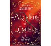 Archère de Lumière - Tome 1 : Le Choix des Armes Pierre Grimbert (Auteur)