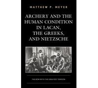 Archery And The Human Condition In Lacan, The Greeks, And Nietzsche