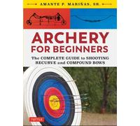 Archery for Beginners: The Complete Guide to Shooting Recurve and Compound Bows