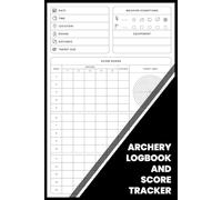 Archery Logbook and Score Tracker: A Practice Scorebook for Bowhunters and Target Shooters to Record Rounds, Equipment, and Accuracy
