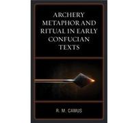Archery Metaphor and Ritual in Early Confucian Texts by Rina Marie Camus Rina Marie Camus (Auteur)