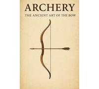 Archery: The Ancient Art of the Bow