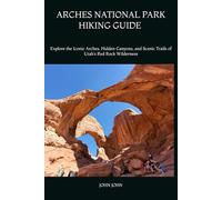 ARCHES NATIONAL PARK HIKING GUIDE 2026: Explore the Iconic Arches, Hidden Canyons, and Scenic Trails of Utah’s Red Rock Wilderness