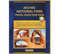 Arches National Park Travel Guide 2025-2026: The Ultimate Prep Handbook - Insider Tips, Must-See Spots, Practical Travel Advice, Camping, Hiking, Backpacking, Wildlife Viewing, and Scenic Adventures