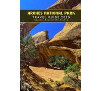 Arches National Park Travel Guide 2025: Explore Beyond the Arches