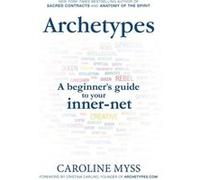 Archetypes: A Beginner'S Guide To Your Inner-Net (Paperback) Caroline M Myss, (Auteur)