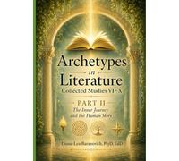 Archetypes In Literature: Collected Studies VI - X: The Inner Journey and the Human Story