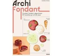 Archi fondant: Coulant, fondant, crémeux... 50 recettes qui ont du coeur