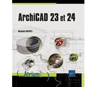ArchiCAD 23 et 24 - Maxence Dupupet - Eni Editions - broché - Manuel