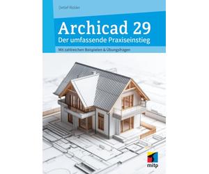 Archicad 29: Der umfassende Praxiseinstieg: Mit zahlreichen Beispielen und Übungsfragen