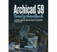 Archicad 59 Benutzerhandbuch: Lernen Sie mühelos fortgeschrittene Architekturplanung, BIM-Techniken und Workflow-Optimierung.