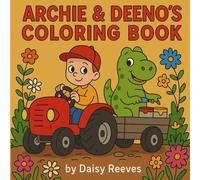 Archie & Deeno’s Coloring Book: Fun Outdoor Adventures With Archie And His Dinosaur Friend Deeno! 40 Bold, Easy-To-Color Pages Perfect For Little Hands And Big Imaginations