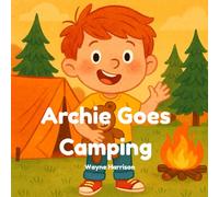 Archie Goes Camping: A Funny Rhyming Picture Book for Toddlers and Preschoolers Who Love Camping, Talking Creatures, and Silly Adventures (Ages 3-5)
