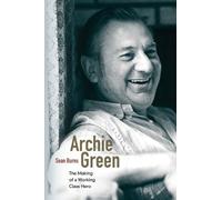 Archie Green: The Making of a Working-Class Hero by Sean Burns (2011-10-04)