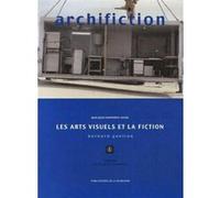Archifiction - Quelques Rapports Entre Les Arts Visuels Et La Fiction