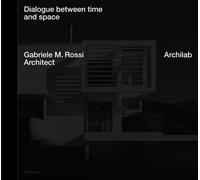 ARCHILAB. Dialogue between space and time - Gabriele M. Rossi Architect - Gabriele M. Rossi - In Folio - broché - Monographie
