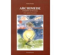 Archimede. Il bambino di Siracusa (vita e appunti di un genio)