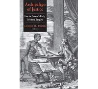 Archipelago of Justice: Law in France’s Early Modern Empire
