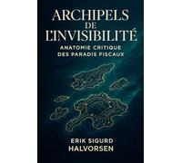 Archipels de l’Invisibilité: Anatomie critique des paradis fiscaux