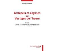 Archipels et abysses ou Vestiges de l'heure Pierre Goldin (Auteur)
