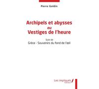 Archipels et abysses ou Vestiges de l'heure Suivi de Grèce - Souvenirs du fond de l'œil - Pierre Goldin - Les Impliqués - broché - Poésie