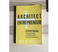 Architect and Entrepreneur: A Field Guide to Building, Branding, and Marketing Yo