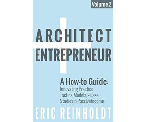 Architect and Entrepreneur: A How-to Guide for Innovating Practice: Tactics, Models, and Case Studies in Passive Income