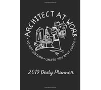 Architect At Work Do Not Disturb Unless You Have Coffee: An Architect's Daily Planner For 2019