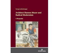 Architect Hannes Meyer and Radical Modernism: A biography