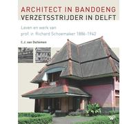 Architect in Bandoeng, verzetsstrijder in Delft: Leven en werk van prof. ir. Richard Schoemaker (1886-1942)