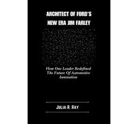 Architect Of Ford's New Era Jim Farley: How One Leader Redefined The Future Of Automotive Innovation