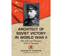 Architect of Soviet Victory in World War II: The Life and Theories of G. S. Isserson