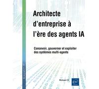 Architecte d'entreprise à l'ère des agents IA Concevoir, gouverner et exploiter des systèmes multi-agents - Richard Yi - Eni Editions - broché - Manuel