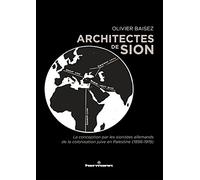 Architectes de Sion: La conception par les sionistes allemands de la colonisation juive en Palestine (1896-1919)