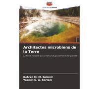 Architectes microbiens de la Terre: La force invisible qui construit et gouverne notre planète