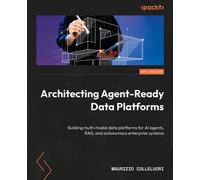 Architecting Agent-Ready Data Platforms Building multi-modal data platforms for AI agents, RAG, and autonomous enterprise systems - Maurizio Colleluori - Packt Publishing - ebook (ePub) - Livre