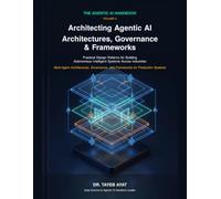 Architecting Agentic AI: Architectures, Governance & Frameworks: Practical Design Patterns for Building Autonomous Intelligent Systems Across Industries