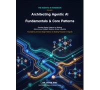 Architecting Agentic AI: Fundamentals & Core Patterns: Practical Design Patterns for Building Autonomous Intelligent Systems Across Industries