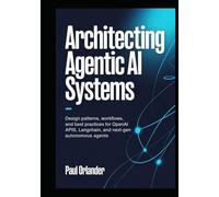 Architecting Agentic AI Systems: Design Patterns, Workflows, and Best Practices for OpenAI APIs, LangChain, and Next-Gen Autonomous Agents