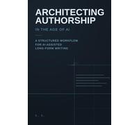 Architecting Authorship in the Age of AI: A Structured Workflow for AI-Assisted Long-Form Writing