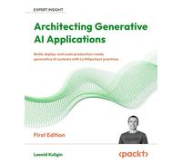 Architecting Generative AI Applications Build, deploy, and scale production-ready generative AI systems with LLMOps best practices - Leonid Kuligin - Packt Publishing - ebook (ePub) - Livre
